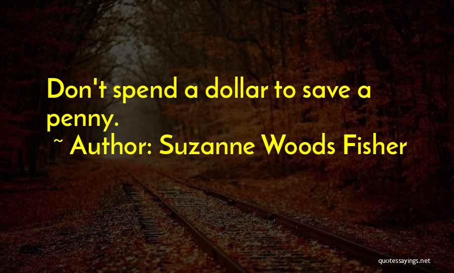 Suzanne Woods Fisher Quotes: Don't Spend A Dollar To Save A Penny.