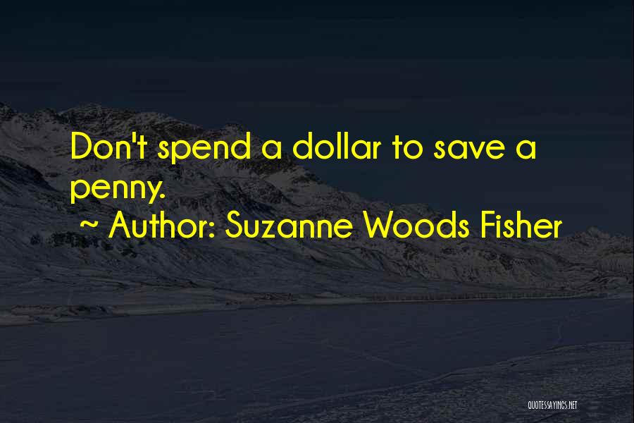 Suzanne Woods Fisher Quotes: Don't Spend A Dollar To Save A Penny.