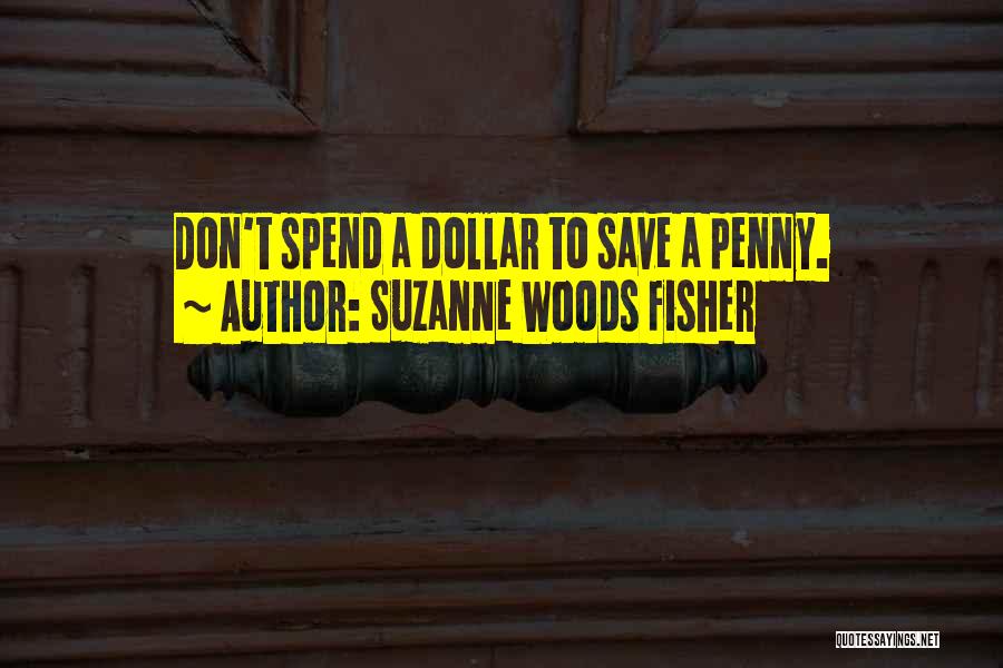 Suzanne Woods Fisher Quotes: Don't Spend A Dollar To Save A Penny.