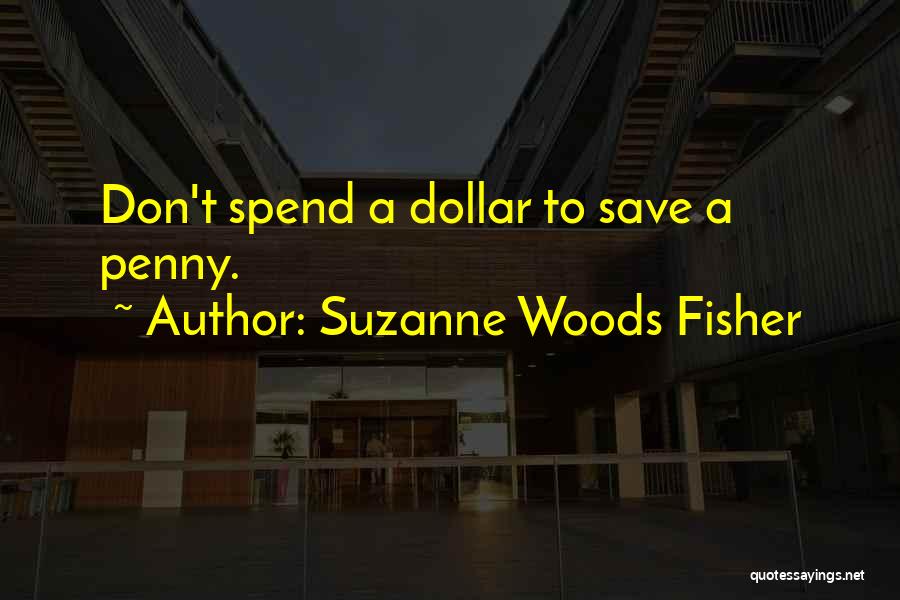 Suzanne Woods Fisher Quotes: Don't Spend A Dollar To Save A Penny.