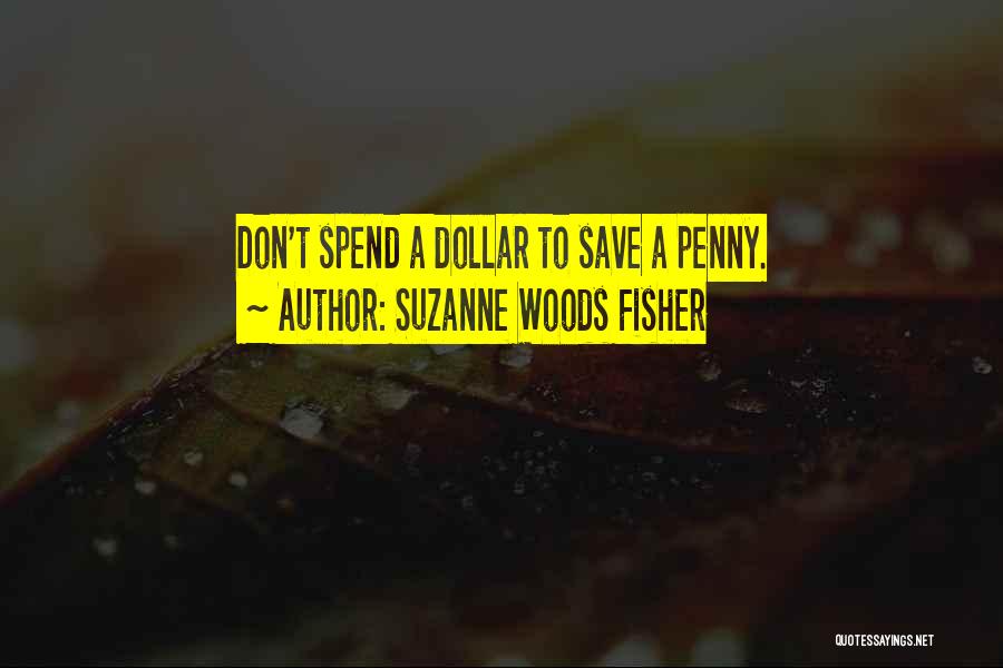 Suzanne Woods Fisher Quotes: Don't Spend A Dollar To Save A Penny.
