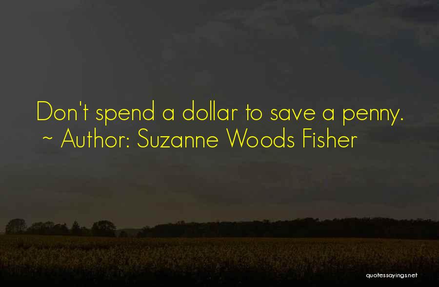 Suzanne Woods Fisher Quotes: Don't Spend A Dollar To Save A Penny.
