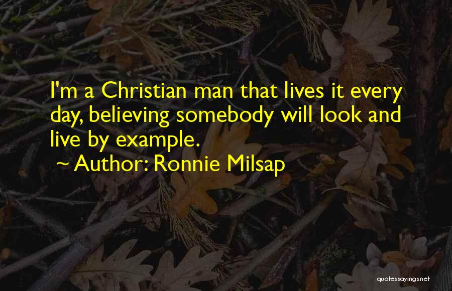 Ronnie Milsap Quotes: I'm A Christian Man That Lives It Every Day, Believing Somebody Will Look And Live By Example.