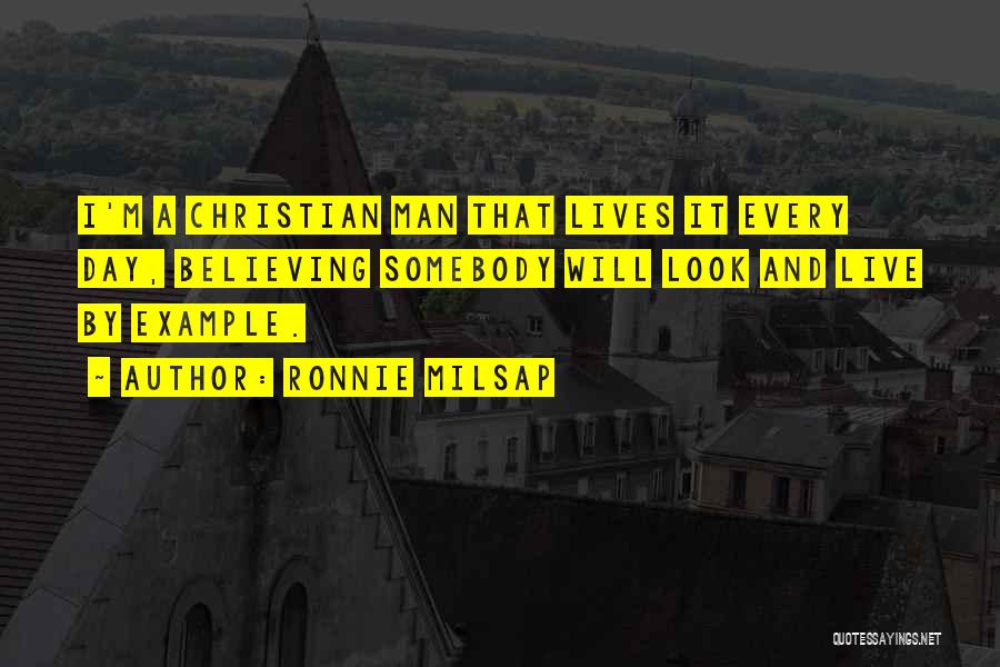 Ronnie Milsap Quotes: I'm A Christian Man That Lives It Every Day, Believing Somebody Will Look And Live By Example.