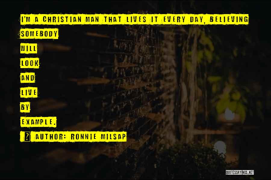 Ronnie Milsap Quotes: I'm A Christian Man That Lives It Every Day, Believing Somebody Will Look And Live By Example.