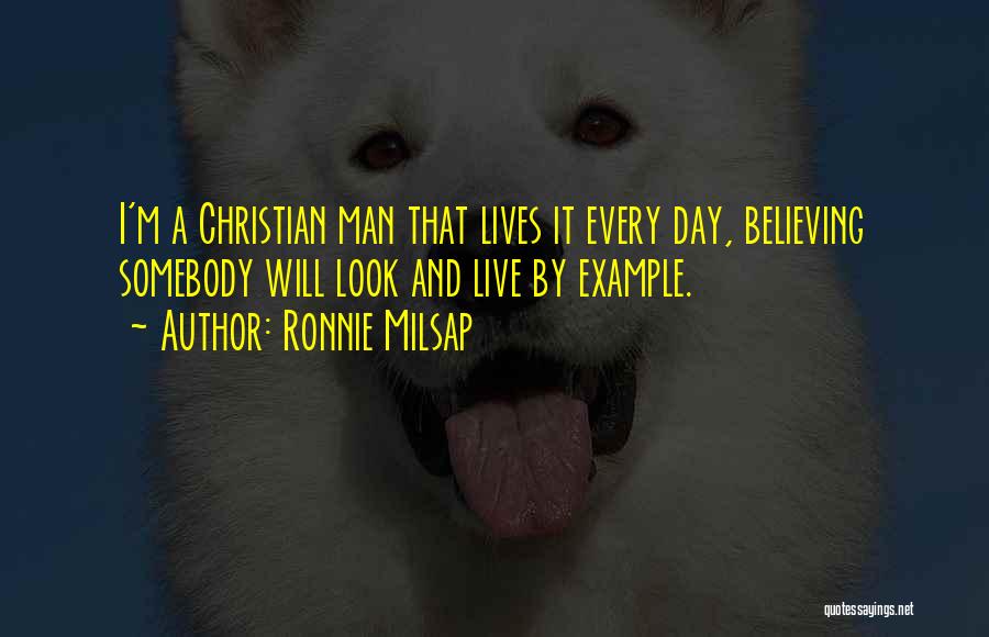 Ronnie Milsap Quotes: I'm A Christian Man That Lives It Every Day, Believing Somebody Will Look And Live By Example.