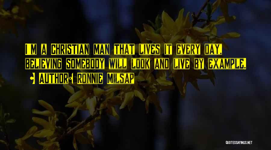 Ronnie Milsap Quotes: I'm A Christian Man That Lives It Every Day, Believing Somebody Will Look And Live By Example.