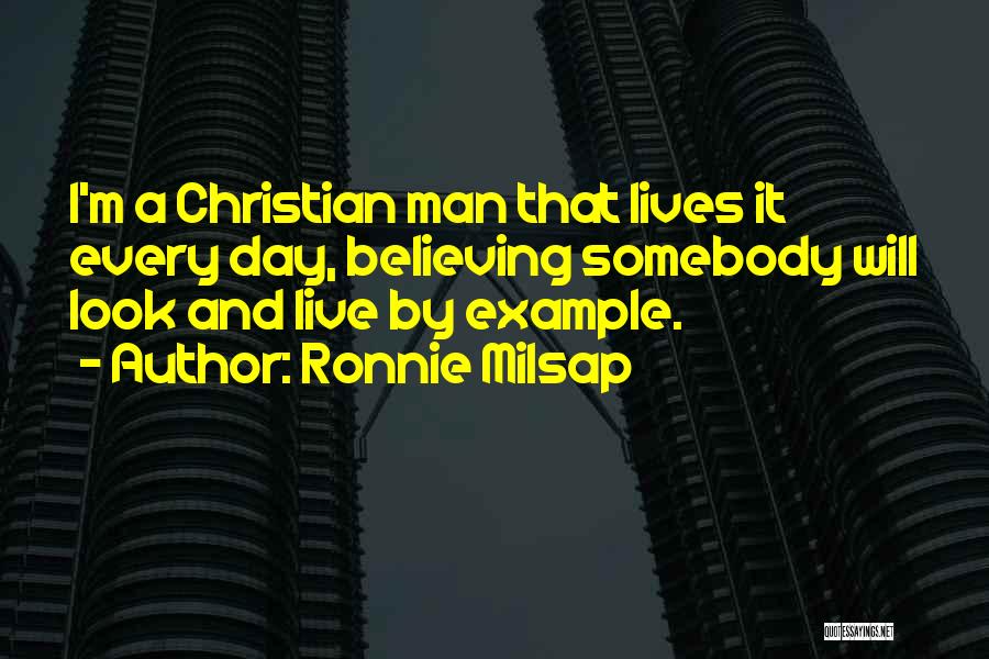 Ronnie Milsap Quotes: I'm A Christian Man That Lives It Every Day, Believing Somebody Will Look And Live By Example.