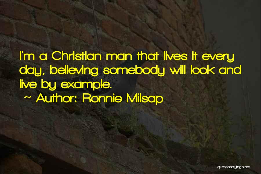 Ronnie Milsap Quotes: I'm A Christian Man That Lives It Every Day, Believing Somebody Will Look And Live By Example.