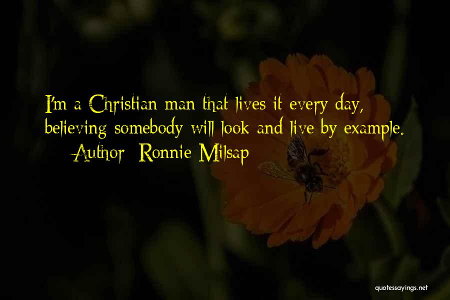 Ronnie Milsap Quotes: I'm A Christian Man That Lives It Every Day, Believing Somebody Will Look And Live By Example.