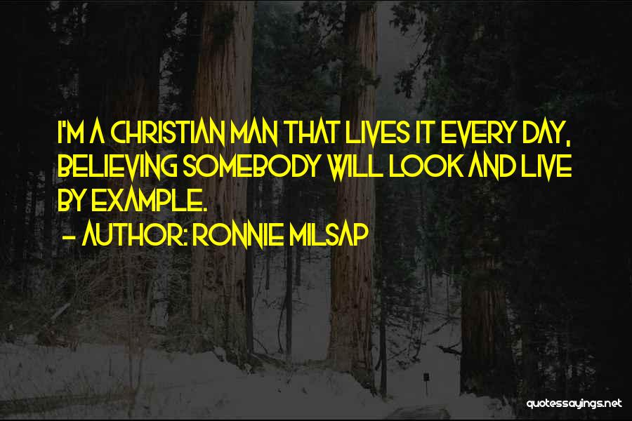 Ronnie Milsap Quotes: I'm A Christian Man That Lives It Every Day, Believing Somebody Will Look And Live By Example.