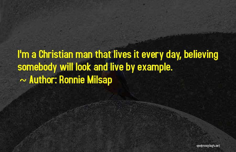 Ronnie Milsap Quotes: I'm A Christian Man That Lives It Every Day, Believing Somebody Will Look And Live By Example.