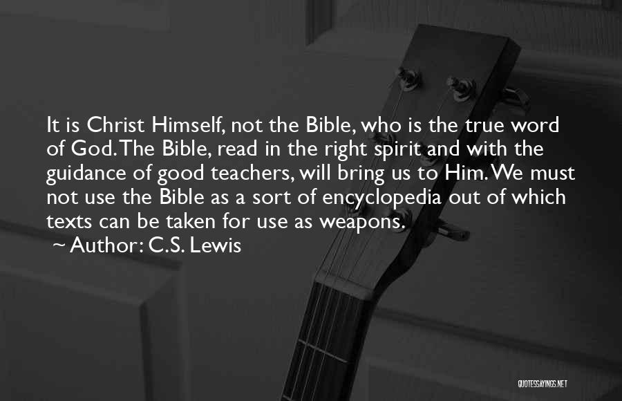 C.S. Lewis Quotes: It Is Christ Himself, Not The Bible, Who Is The True Word Of God. The Bible, Read In The Right