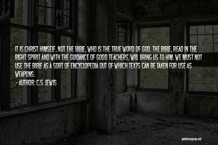 C.S. Lewis Quotes: It Is Christ Himself, Not The Bible, Who Is The True Word Of God. The Bible, Read In The Right