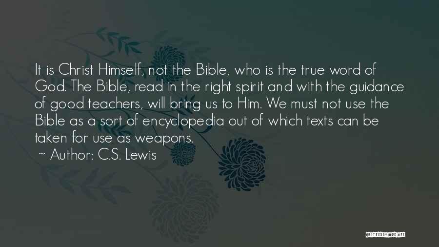 C.S. Lewis Quotes: It Is Christ Himself, Not The Bible, Who Is The True Word Of God. The Bible, Read In The Right