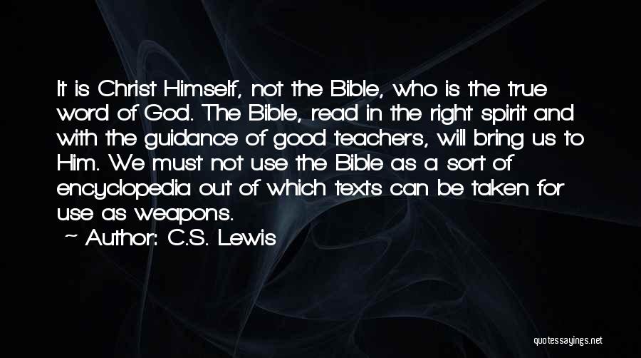 C.S. Lewis Quotes: It Is Christ Himself, Not The Bible, Who Is The True Word Of God. The Bible, Read In The Right
