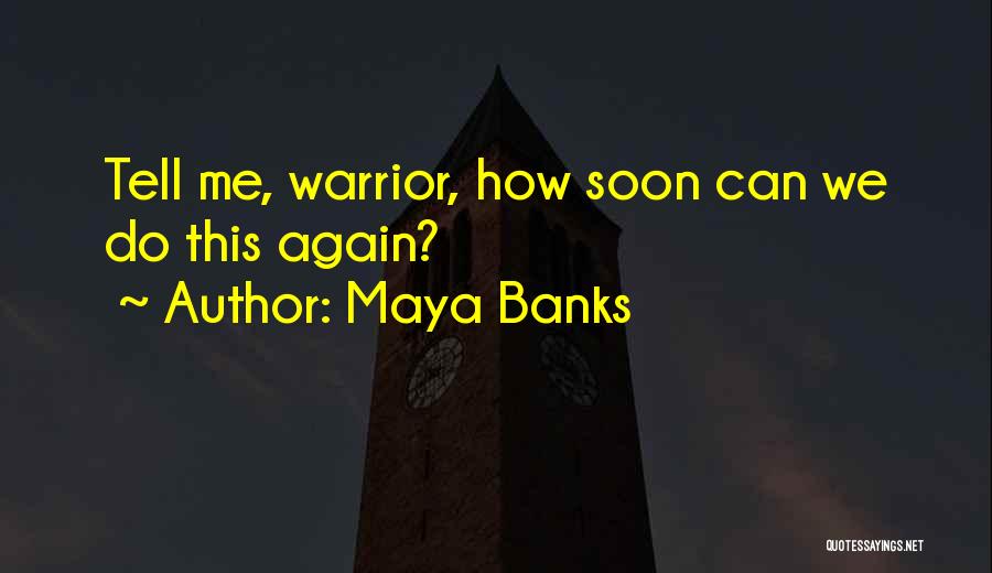 Maya Banks Quotes: Tell Me, Warrior, How Soon Can We Do This Again?
