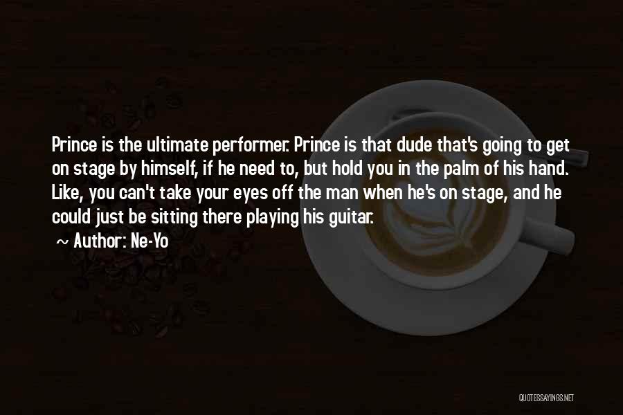 Ne-Yo Quotes: Prince Is The Ultimate Performer. Prince Is That Dude That's Going To Get On Stage By Himself, If He Need