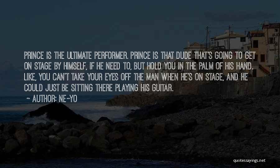 Ne-Yo Quotes: Prince Is The Ultimate Performer. Prince Is That Dude That's Going To Get On Stage By Himself, If He Need