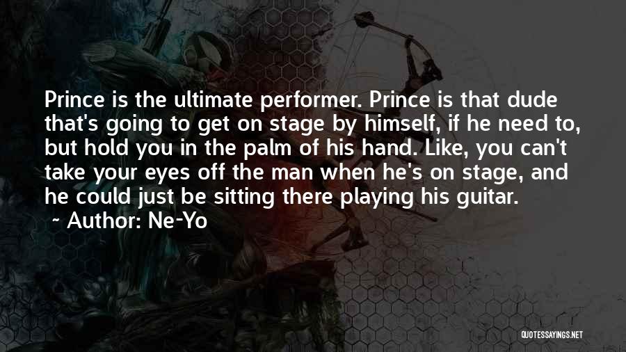 Ne-Yo Quotes: Prince Is The Ultimate Performer. Prince Is That Dude That's Going To Get On Stage By Himself, If He Need