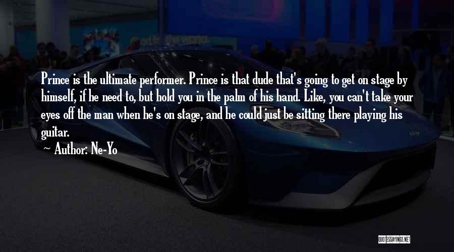 Ne-Yo Quotes: Prince Is The Ultimate Performer. Prince Is That Dude That's Going To Get On Stage By Himself, If He Need