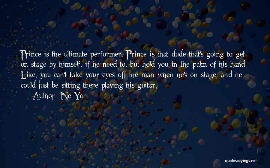 Ne-Yo Quotes: Prince Is The Ultimate Performer. Prince Is That Dude That's Going To Get On Stage By Himself, If He Need