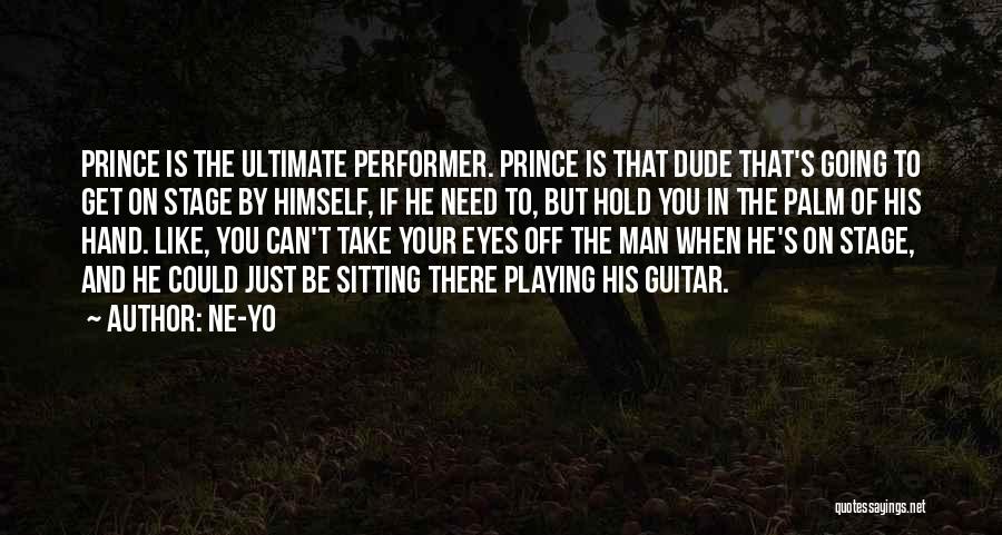 Ne-Yo Quotes: Prince Is The Ultimate Performer. Prince Is That Dude That's Going To Get On Stage By Himself, If He Need