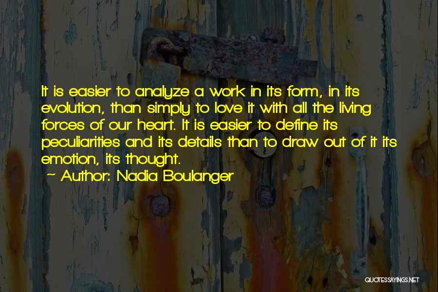 Nadia Boulanger Quotes: It Is Easier To Analyze A Work In Its Form, In Its Evolution, Than Simply To Love It With All