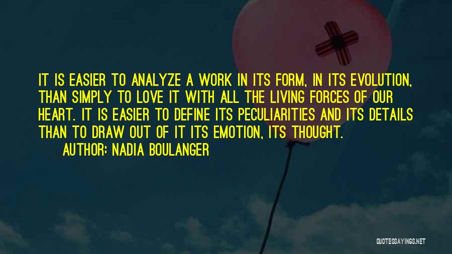 Nadia Boulanger Quotes: It Is Easier To Analyze A Work In Its Form, In Its Evolution, Than Simply To Love It With All