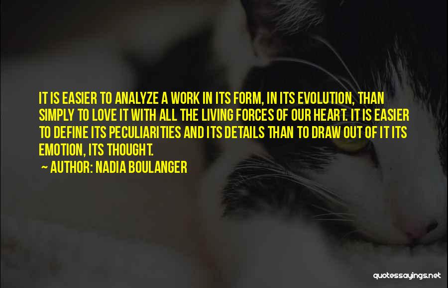 Nadia Boulanger Quotes: It Is Easier To Analyze A Work In Its Form, In Its Evolution, Than Simply To Love It With All