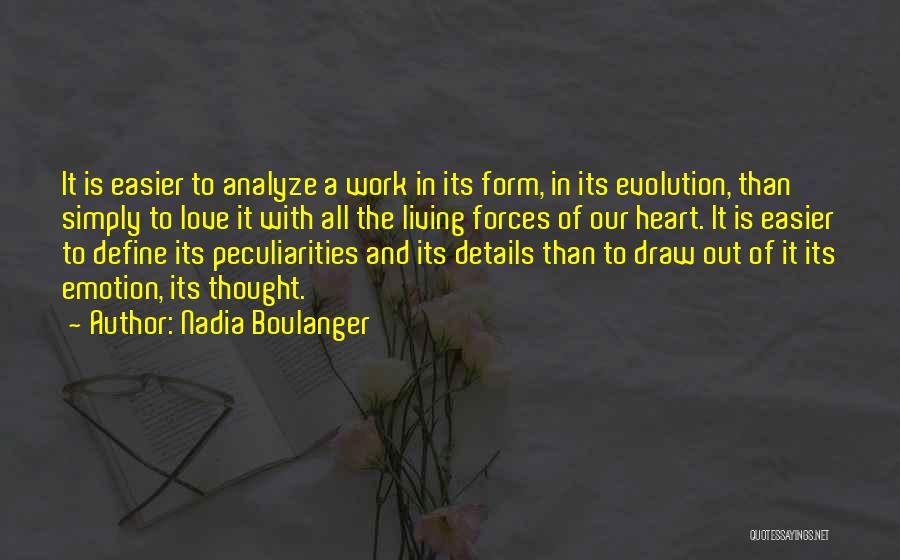 Nadia Boulanger Quotes: It Is Easier To Analyze A Work In Its Form, In Its Evolution, Than Simply To Love It With All