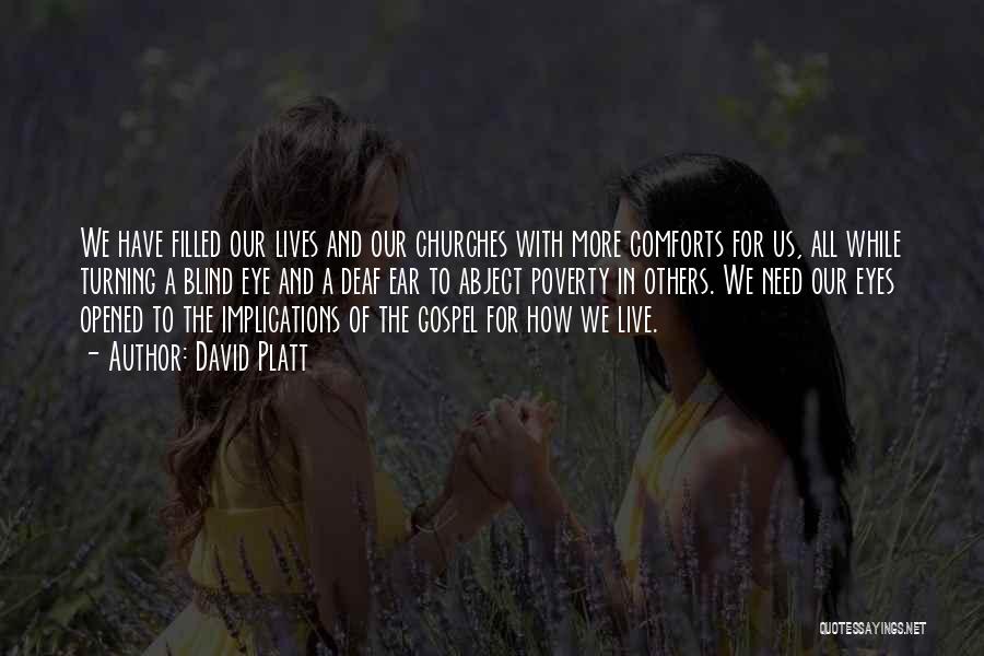 David Platt Quotes: We Have Filled Our Lives And Our Churches With More Comforts For Us, All While Turning A Blind Eye And