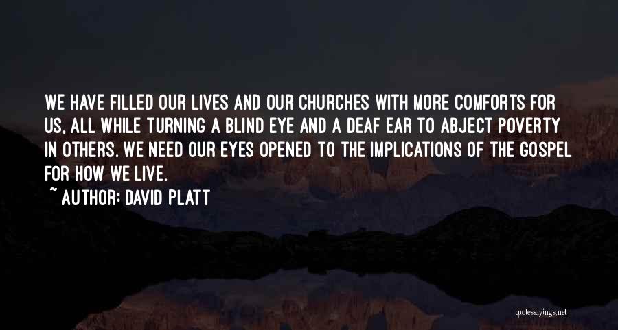 David Platt Quotes: We Have Filled Our Lives And Our Churches With More Comforts For Us, All While Turning A Blind Eye And