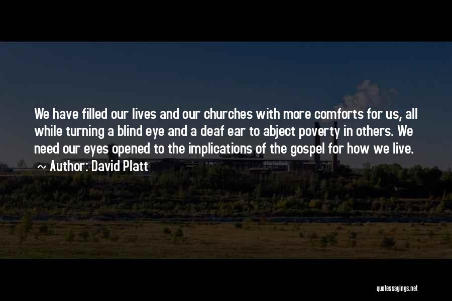 David Platt Quotes: We Have Filled Our Lives And Our Churches With More Comforts For Us, All While Turning A Blind Eye And