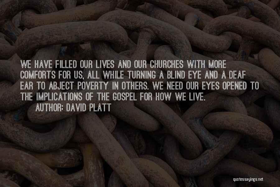 David Platt Quotes: We Have Filled Our Lives And Our Churches With More Comforts For Us, All While Turning A Blind Eye And