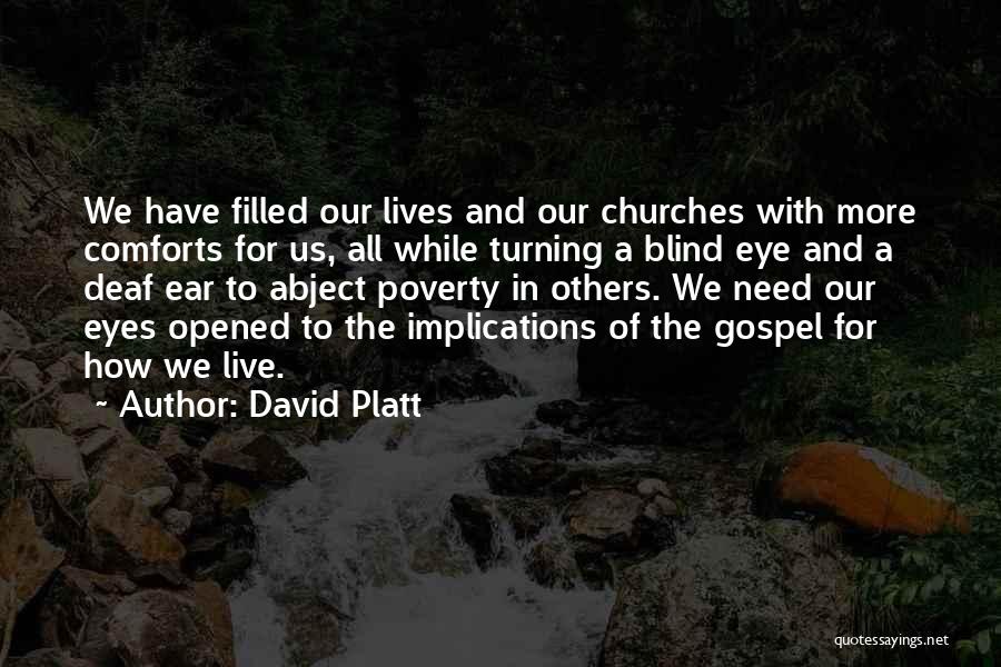 David Platt Quotes: We Have Filled Our Lives And Our Churches With More Comforts For Us, All While Turning A Blind Eye And