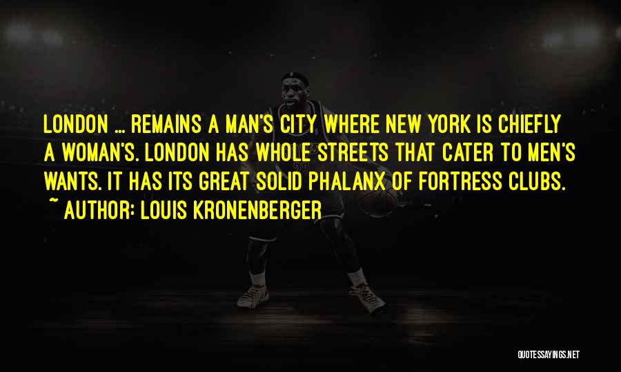 Louis Kronenberger Quotes: London ... Remains A Man's City Where New York Is Chiefly A Woman's. London Has Whole Streets That Cater To