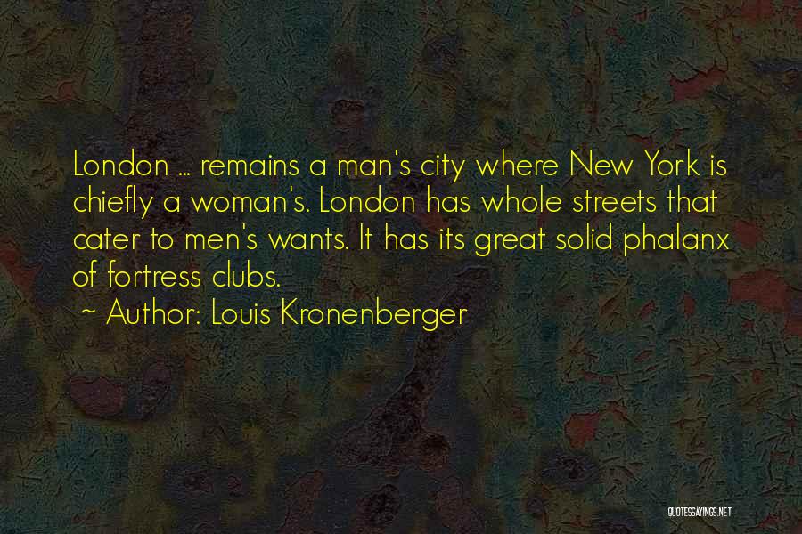 Louis Kronenberger Quotes: London ... Remains A Man's City Where New York Is Chiefly A Woman's. London Has Whole Streets That Cater To