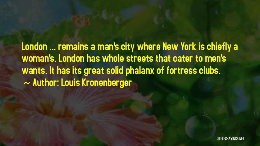 Louis Kronenberger Quotes: London ... Remains A Man's City Where New York Is Chiefly A Woman's. London Has Whole Streets That Cater To