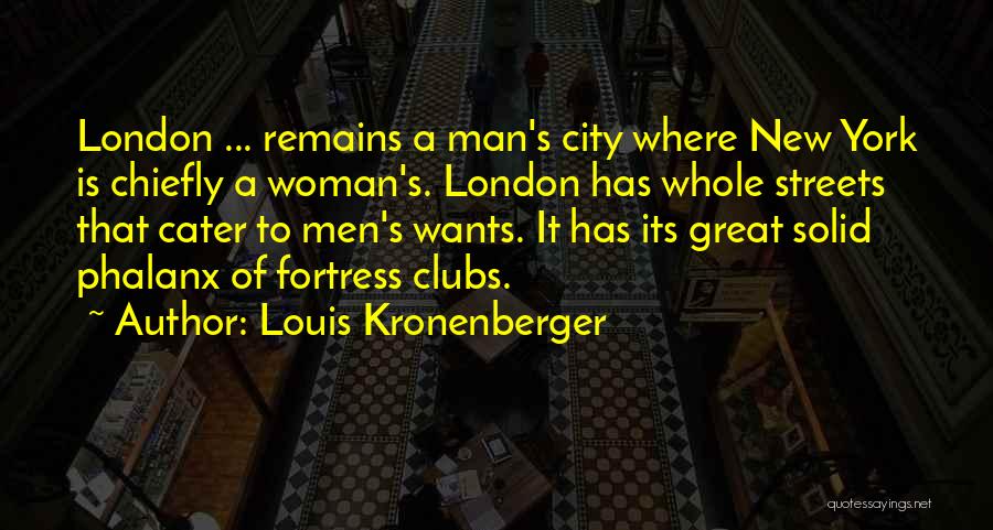 Louis Kronenberger Quotes: London ... Remains A Man's City Where New York Is Chiefly A Woman's. London Has Whole Streets That Cater To