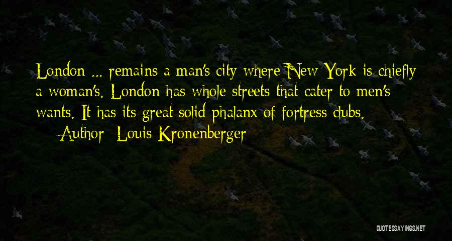 Louis Kronenberger Quotes: London ... Remains A Man's City Where New York Is Chiefly A Woman's. London Has Whole Streets That Cater To