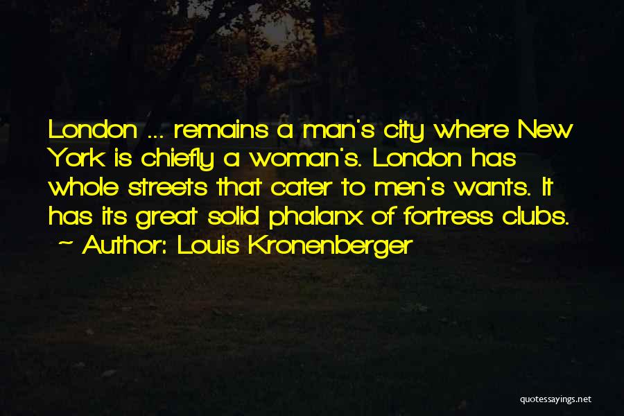 Louis Kronenberger Quotes: London ... Remains A Man's City Where New York Is Chiefly A Woman's. London Has Whole Streets That Cater To