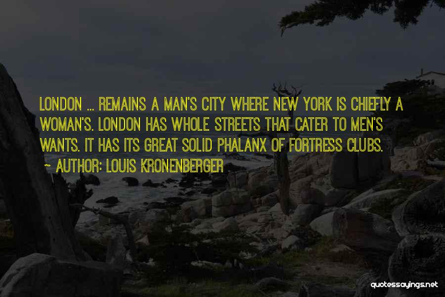 Louis Kronenberger Quotes: London ... Remains A Man's City Where New York Is Chiefly A Woman's. London Has Whole Streets That Cater To