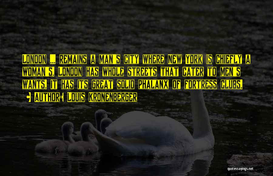 Louis Kronenberger Quotes: London ... Remains A Man's City Where New York Is Chiefly A Woman's. London Has Whole Streets That Cater To