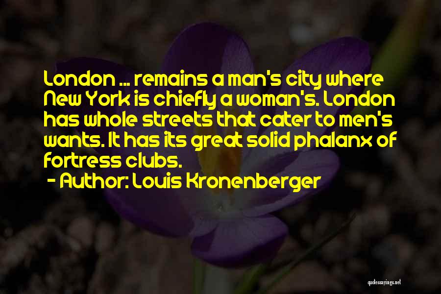 Louis Kronenberger Quotes: London ... Remains A Man's City Where New York Is Chiefly A Woman's. London Has Whole Streets That Cater To