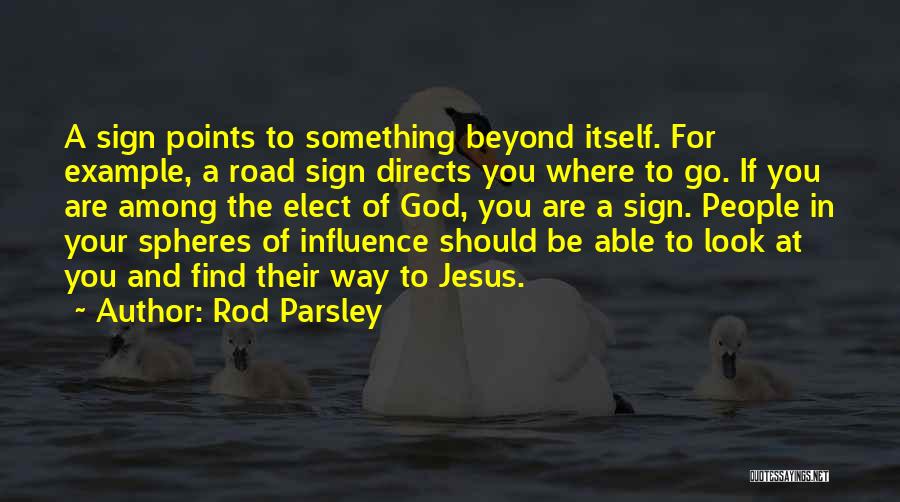 Rod Parsley Quotes: A Sign Points To Something Beyond Itself. For Example, A Road Sign Directs You Where To Go. If You Are