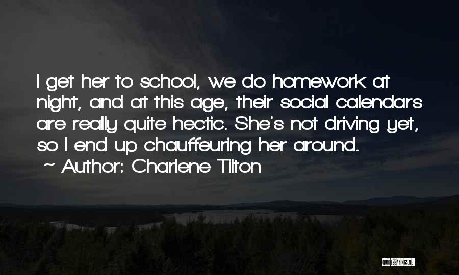 Charlene Tilton Quotes: I Get Her To School, We Do Homework At Night, And At This Age, Their Social Calendars Are Really Quite