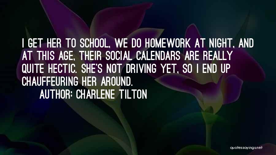 Charlene Tilton Quotes: I Get Her To School, We Do Homework At Night, And At This Age, Their Social Calendars Are Really Quite