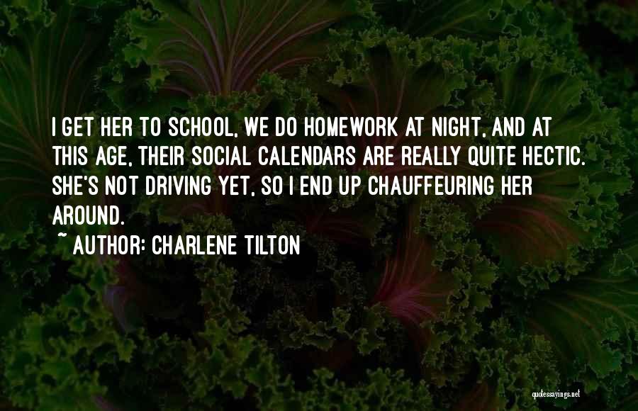 Charlene Tilton Quotes: I Get Her To School, We Do Homework At Night, And At This Age, Their Social Calendars Are Really Quite