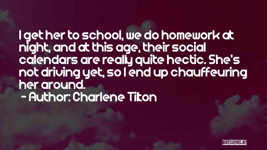 Charlene Tilton Quotes: I Get Her To School, We Do Homework At Night, And At This Age, Their Social Calendars Are Really Quite